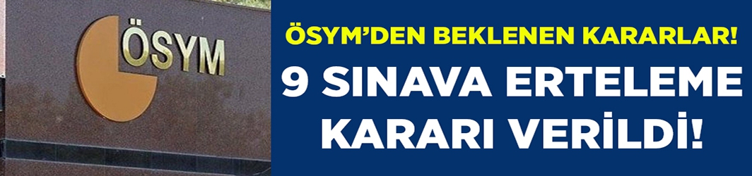 ÖSYM’den 9 sınava erteleme...