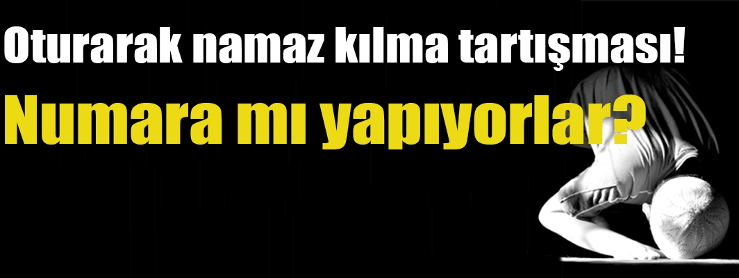 Oturarak namaz kılma tartışması büyüdü! Numara mı yapıyorlar?