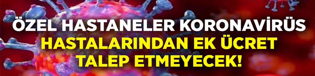 Özel hastanelerde Koronavirüs hastalarından ek ücret alınmayacak!