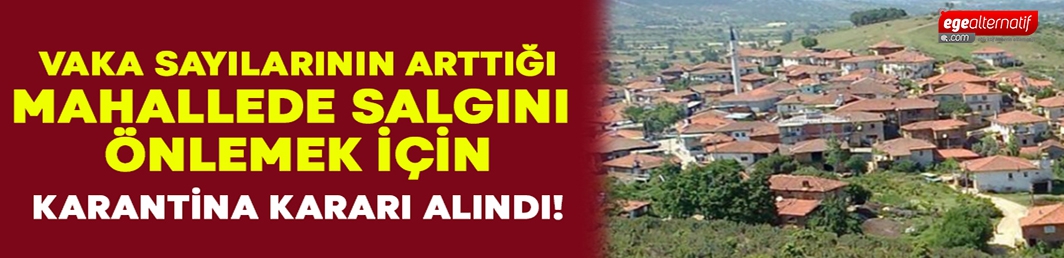 Salgının önüne geçmek için bir mahalle karantinaya alındı!