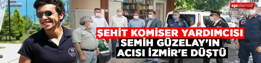 Şehit Komiser Yardımcısı Semih Güzelay’ın acısı İzmir’e düştü