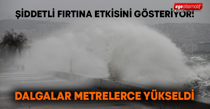 Şiddetli fırtına etkisini gösteriyor! Dalgalar metrelerce yükseldi