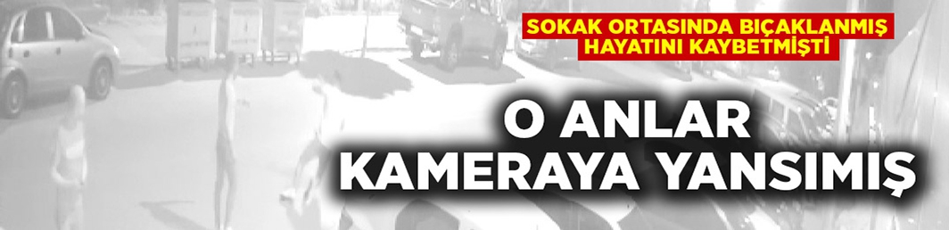 Sokak ortasında gencin bıçaklanarak öldürülmesi kameraya yansıdı