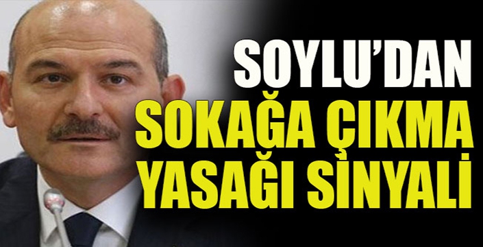 Soylu’dan sokağa çıkma yasağı sinyali 