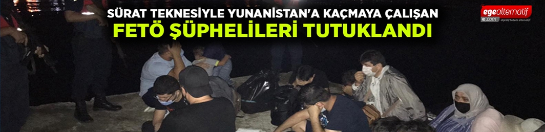 Sürat teknesiyle Yunanistan’a kaçmaya çalışan FETÖ şüphelileri tutuklandı