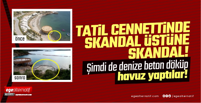 Tatil cennetinde skandal üstüne skandal! Şimdi de denize beton döküp havuz yaptılar!