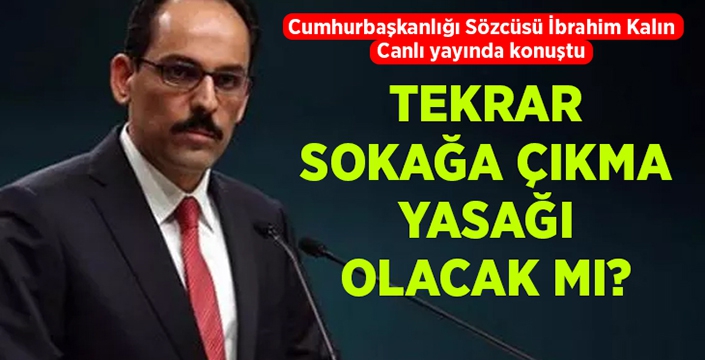 ‘Tekrar sokağa çıkma yasağı olacak mı?’ Cumhurbaşkanlığı Sözcüsü Kalın yanıtladı