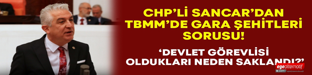 Teoman Sancar TBMM’de sordu: Şehit edilen evlatlarımızın kaçırıldıklarında devlet görevlisi olduğu neden saklandı?