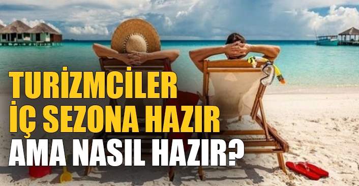 Turizmciler iç sezona hazır ama nasıl hazır?