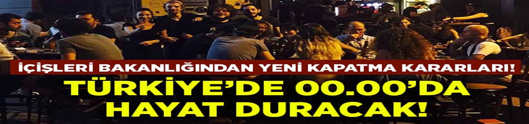 Türkiye’de 00.00’da hayat duracak!