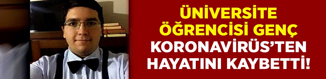 Üniversite öğrencisi koronavirüs nedeniyle hayatını kaybetti!