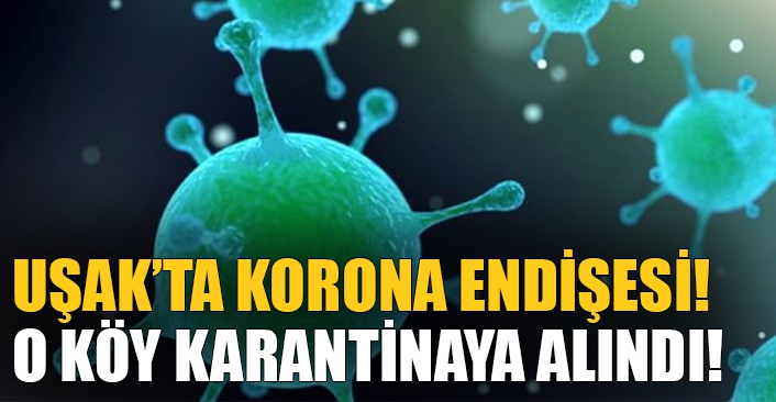 Uşak bir köy karantina altına alındı!