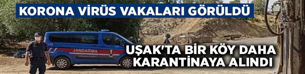 Uşak’ta bir köy daha karantinaya alındı