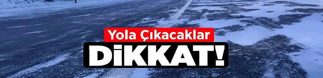 Yola çıkacak sürücüler dikkat!