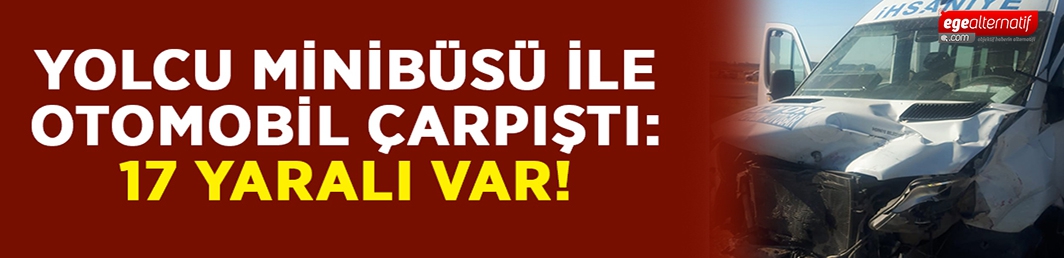 Yolcu minibüsü ile otomobil çarpıştı!